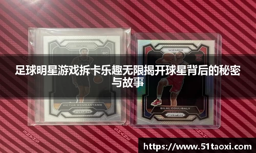 足球明星游戏拆卡乐趣无限揭开球星背后的秘密与故事